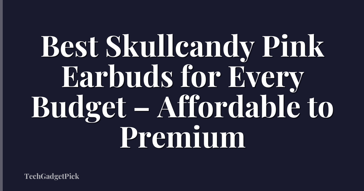 Best Skullcandy Pink Earbuds for Every Budget – Affordable to Premium