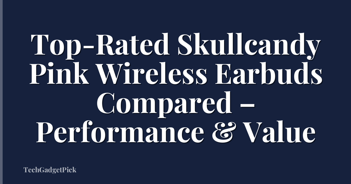 Top-Rated Skullcandy Pink Wireless Earbuds Compared – Performance & Value