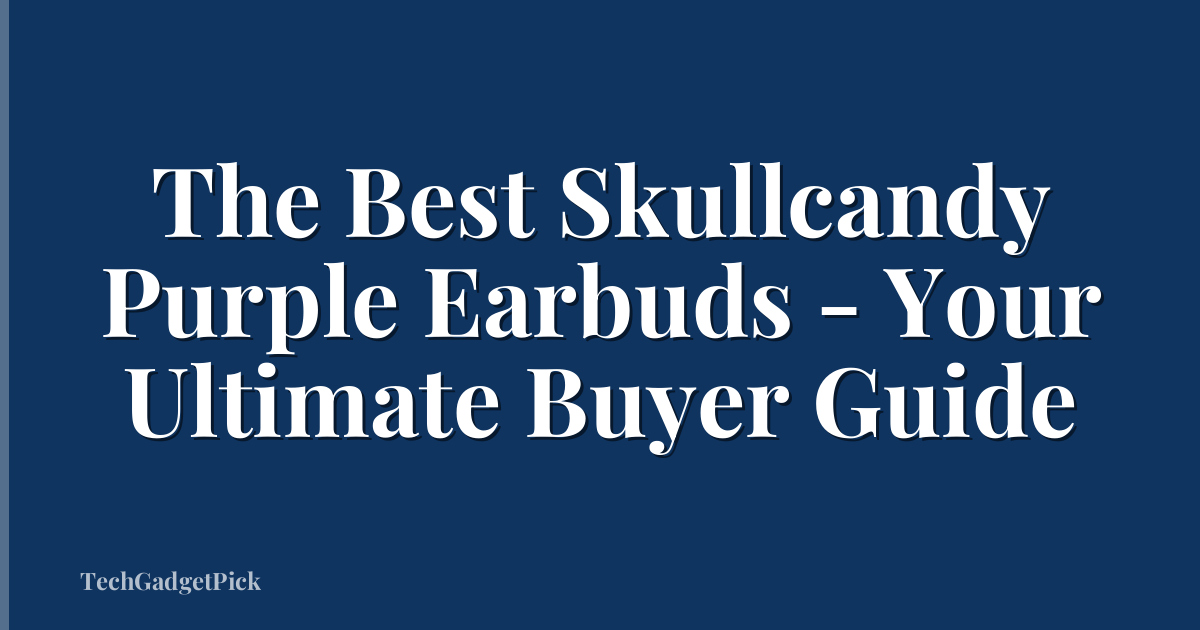 The Best Skullcandy Purple Earbuds - Your Ultimate Buyer Guide