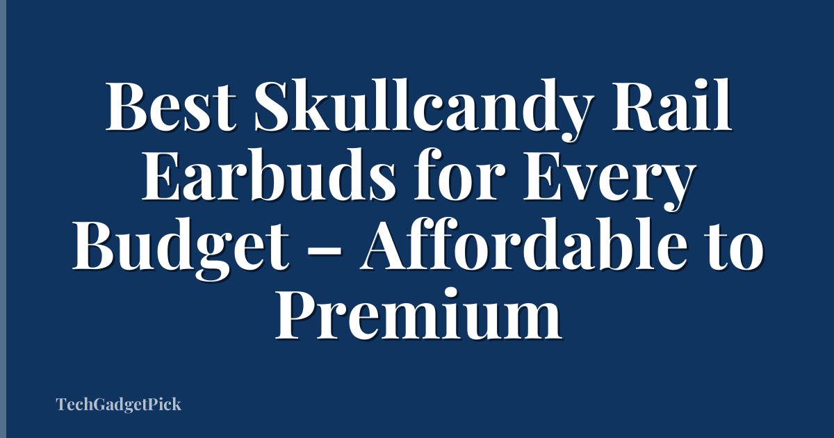 Best Skullcandy Rail Earbuds for Every Budget – Affordable to Premium