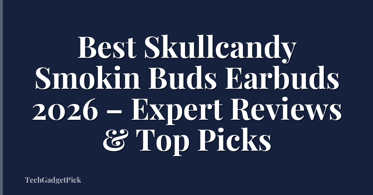 Best Skullcandy Smokin Buds Earbuds 2026 – Expert Reviews & Top Picks
