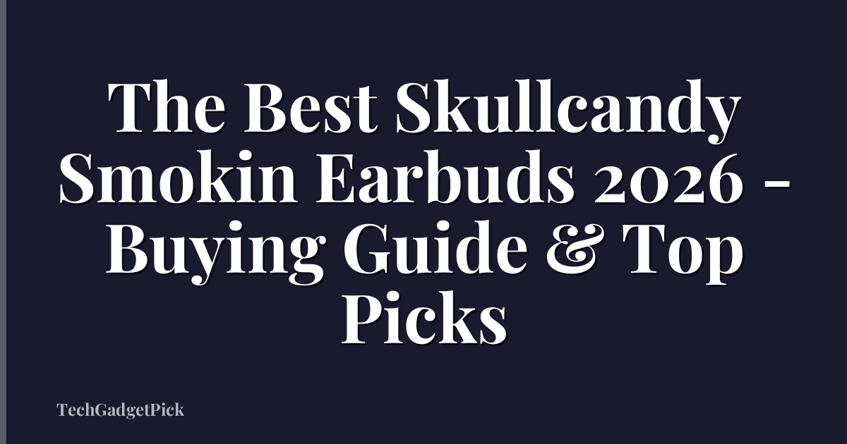 The Best Skullcandy Smokin Earbuds 2026 - Buying Guide & Top Picks