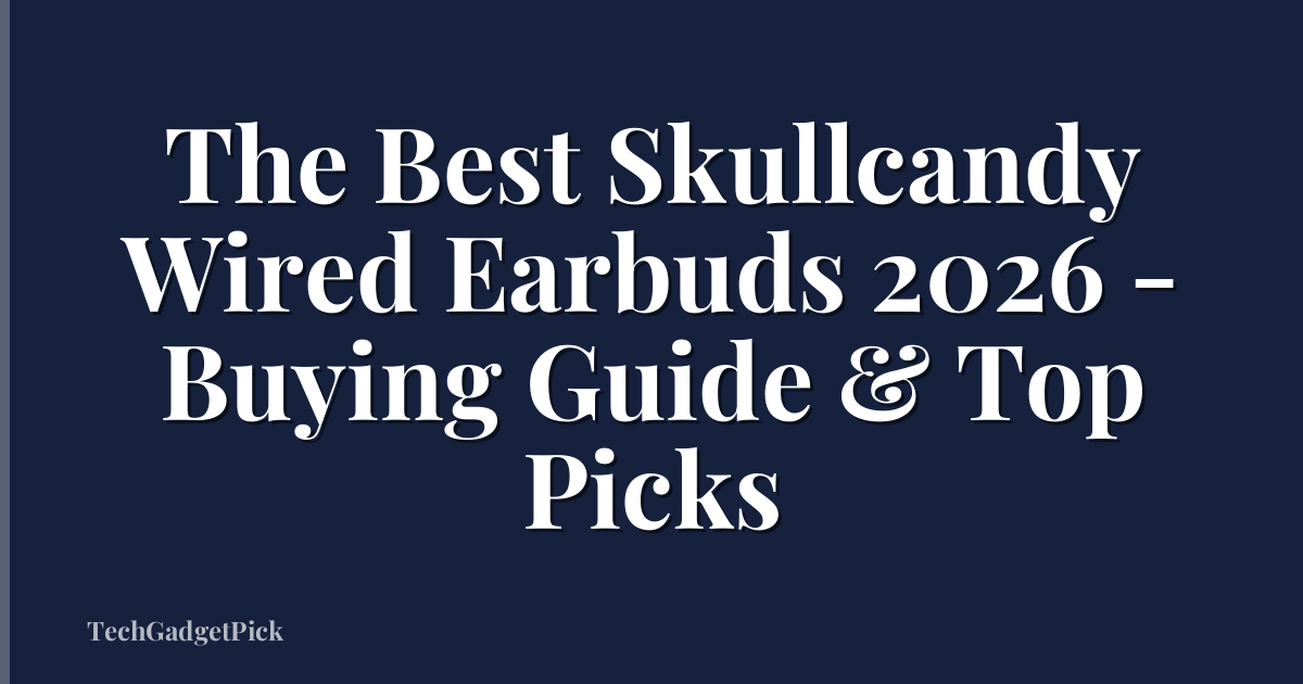 The Best Skullcandy Wired Earbuds 2026 - Buying Guide & Top Picks