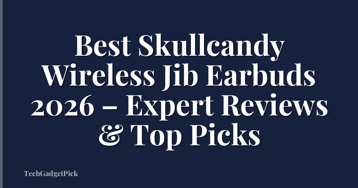 Best Skullcandy Wireless Jib Earbuds 2026 – Expert Reviews & Top Picks