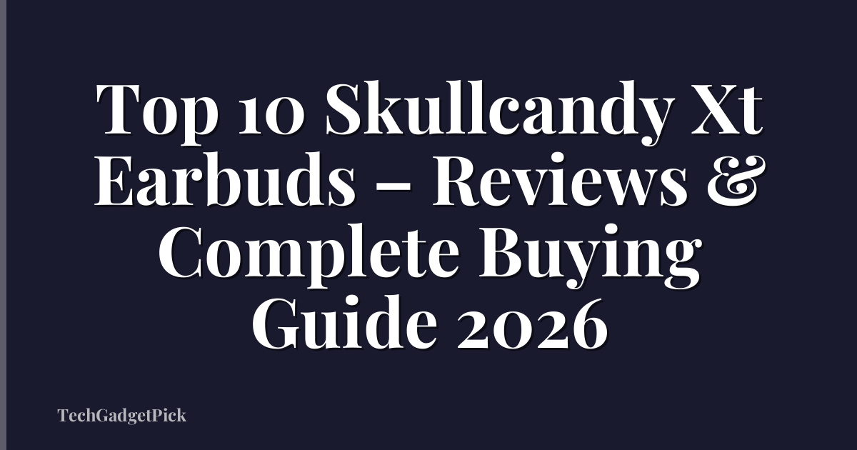 Top 10 Skullcandy Xt Earbuds – Reviews & Complete Buying Guide 2026