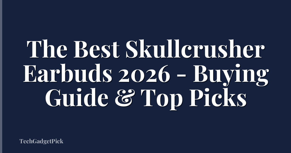 The Best Skullcrusher Earbuds 2026 - Buying Guide & Top Picks