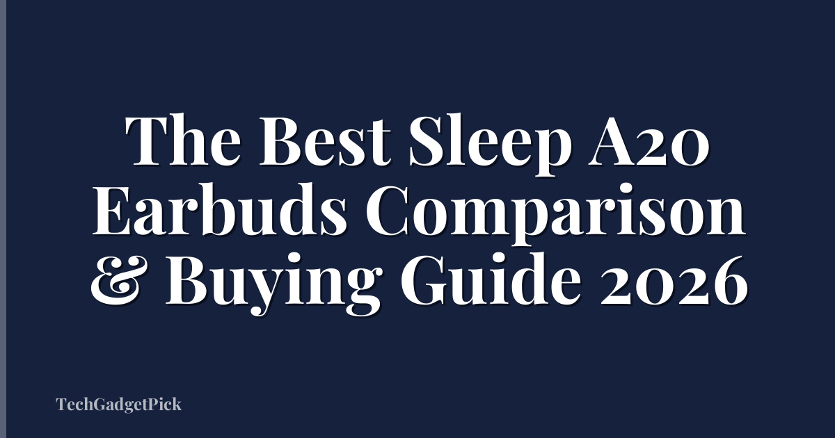 The Best Sleep A20 Earbuds Comparison & Buying Guide 2026