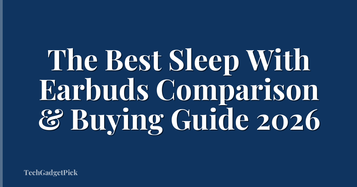 The Best Sleep With Earbuds Comparison & Buying Guide 2026