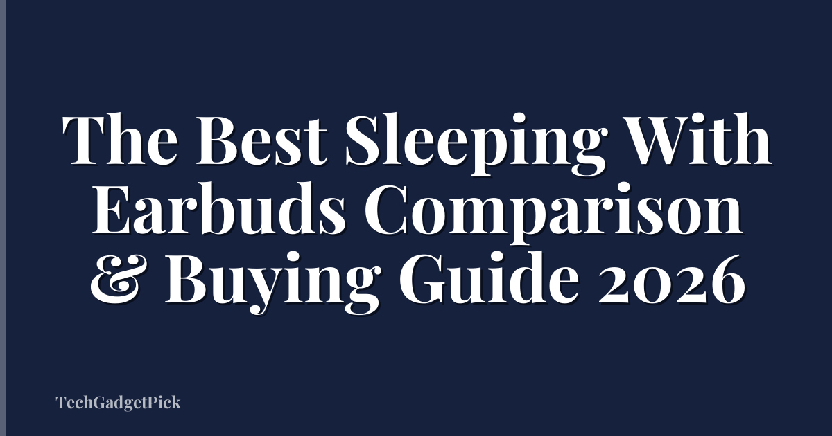 The Best Sleeping With Earbuds Comparison & Buying Guide 2026