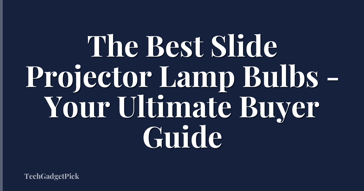 The Best Slide Projector Lamp Bulbs - Your Ultimate Buyer Guide