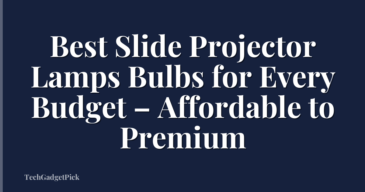Best Slide Projector Lamps Bulbs for Every Budget – Affordable to Premium