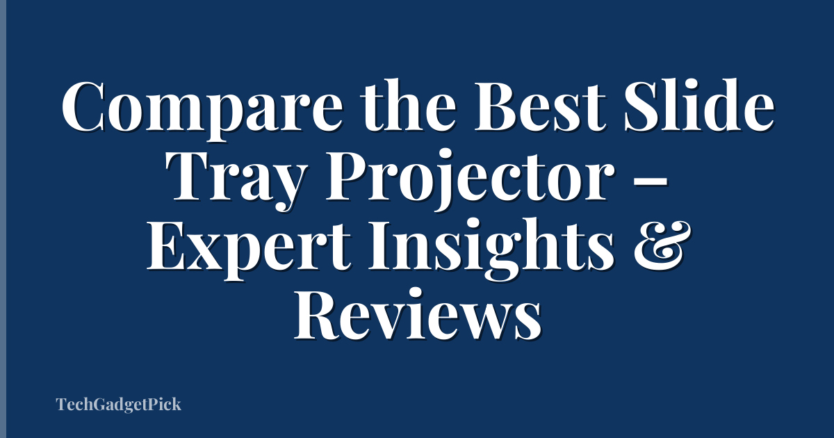 Compare the Best Slide Tray Projector – Expert Insights & Reviews