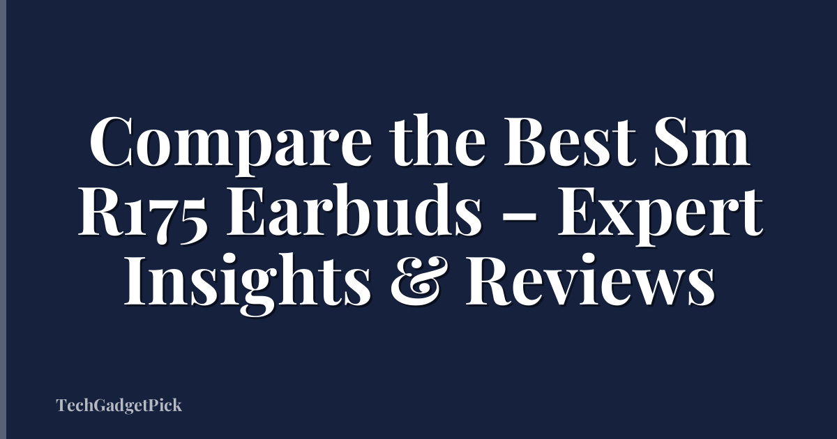 Compare the Best Sm R175 Earbuds – Expert Insights & Reviews