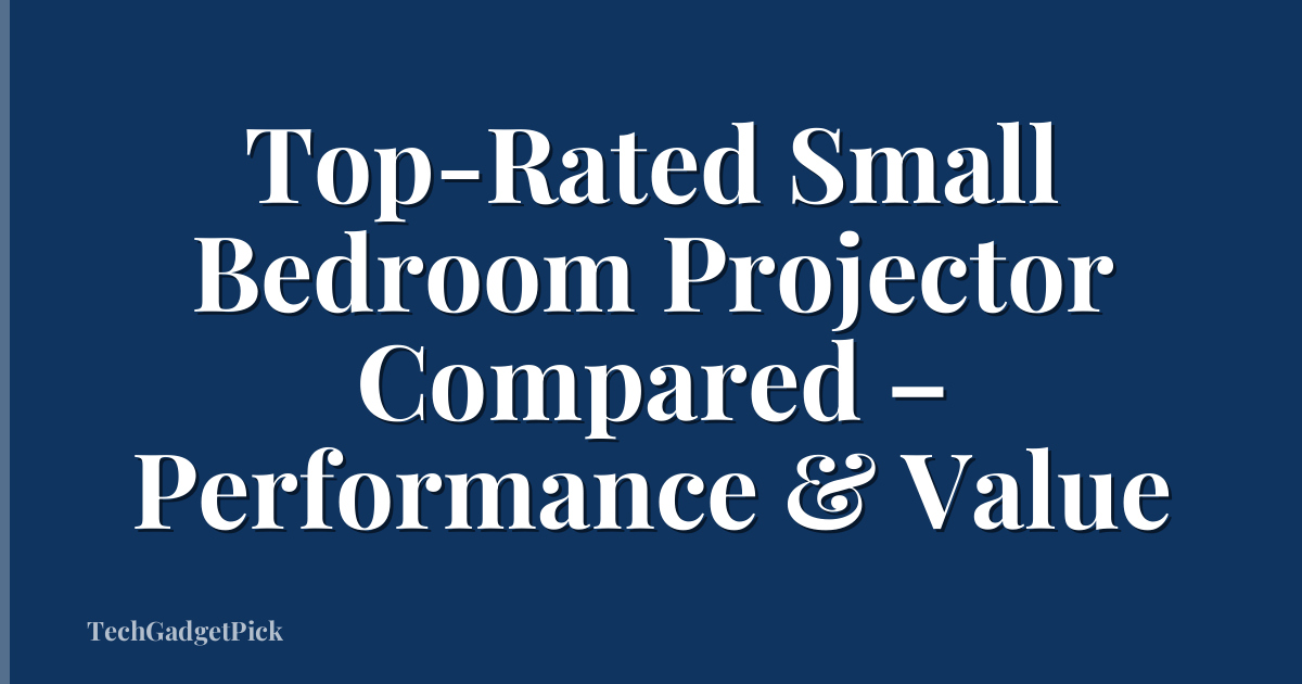 Top-Rated Small Bedroom Projector Compared – Performance & Value