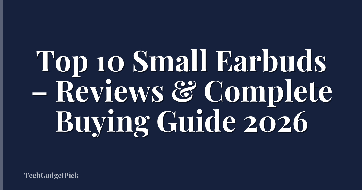 Top 10 Small Earbuds – Reviews & Complete Buying Guide 2026