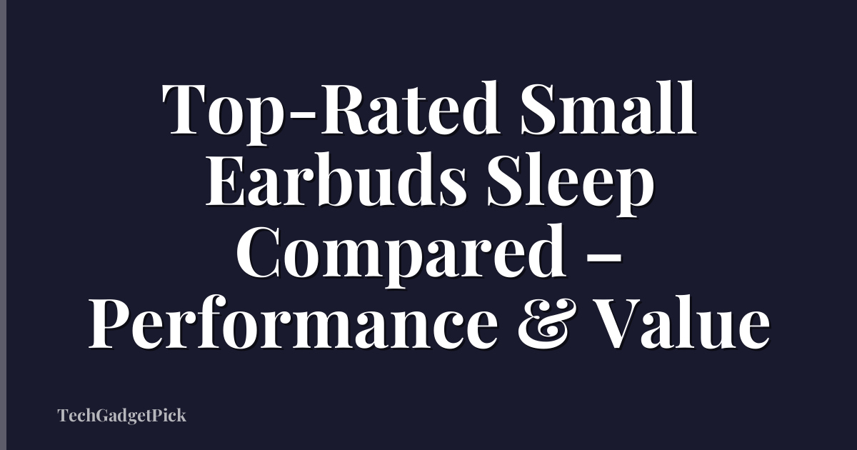 Top-Rated Small Earbuds Sleep Compared – Performance & Value