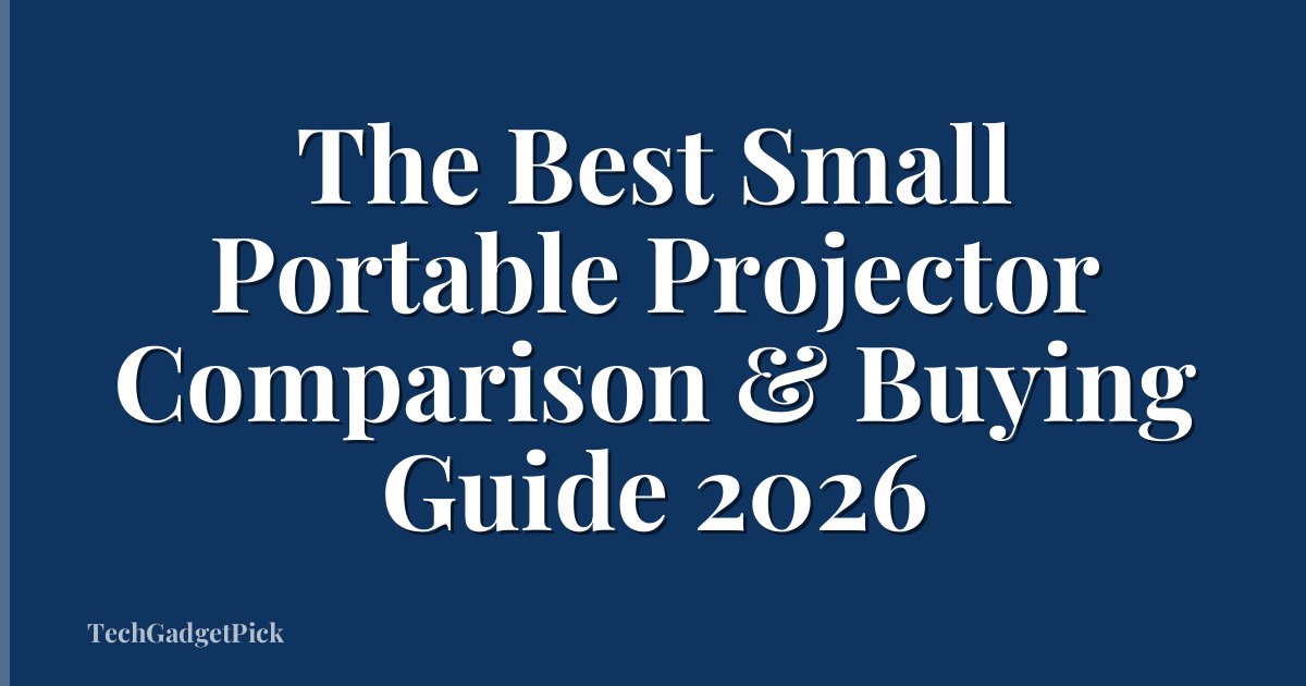 The Best Small Portable Projector Comparison & Buying Guide 2026