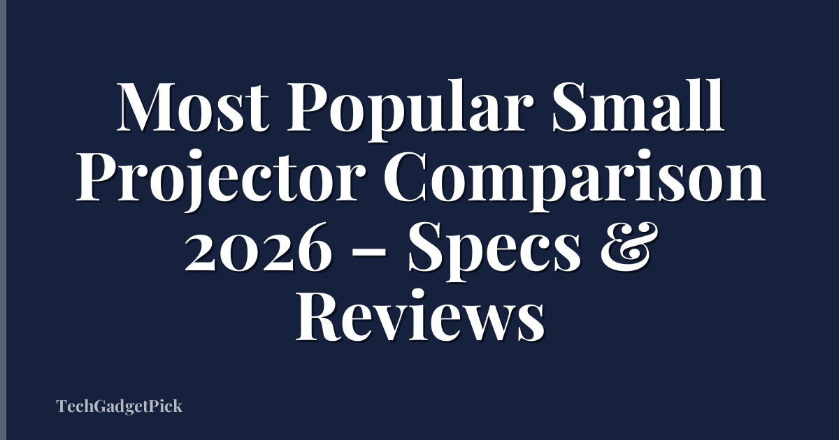 Most Popular Small Projector Comparison 2026 – Specs & Reviews