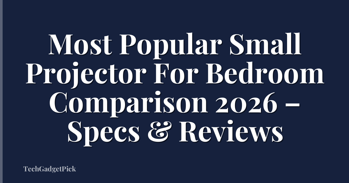 Most Popular Small Projector For Bedroom Comparison 2026 – Specs & Reviews