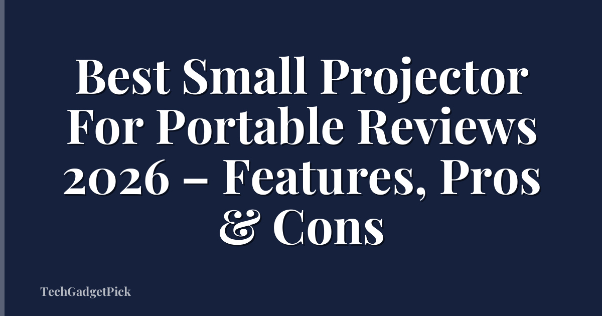 Best Small Projector For Portable Reviews 2026 – Features, Pros & Cons