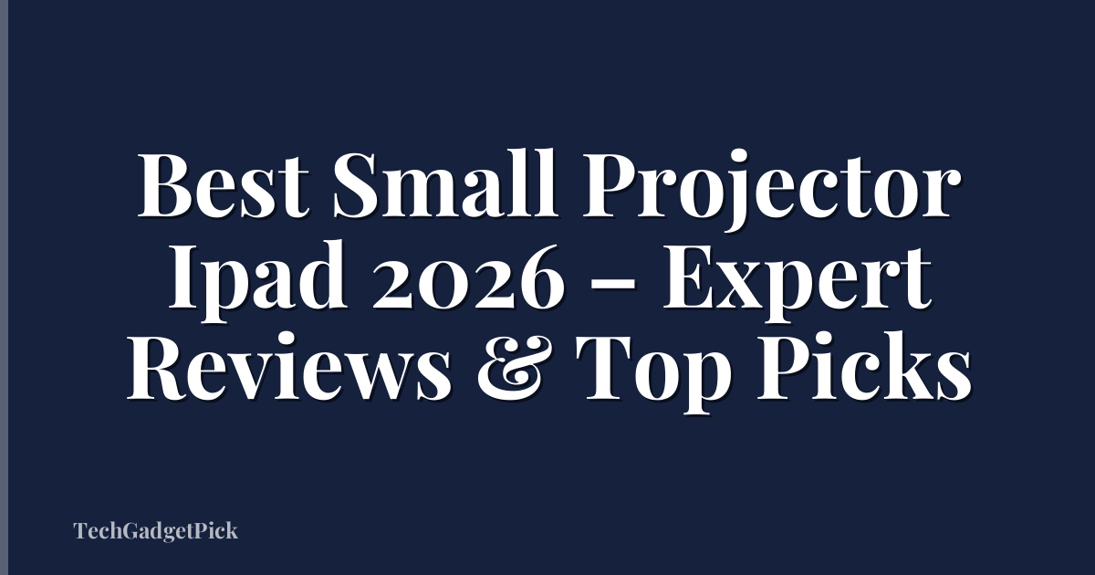 Best Small Projector Ipad 2026 – Expert Reviews & Top Picks