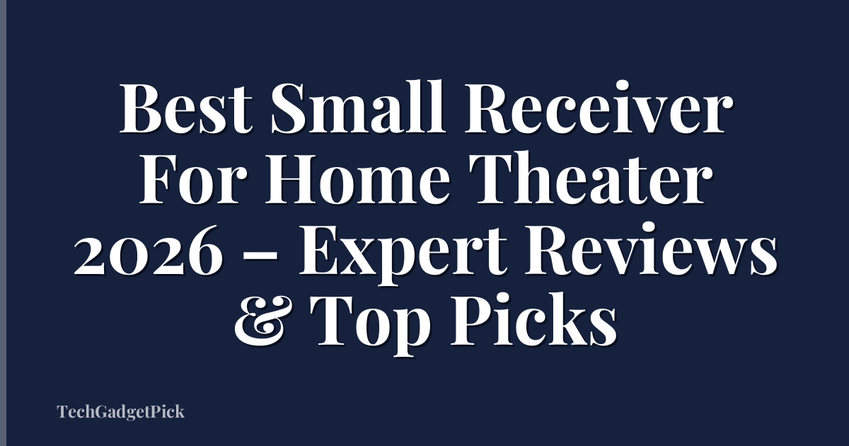 Best Small Receiver For Home Theater 2026 – Expert Reviews & Top Picks