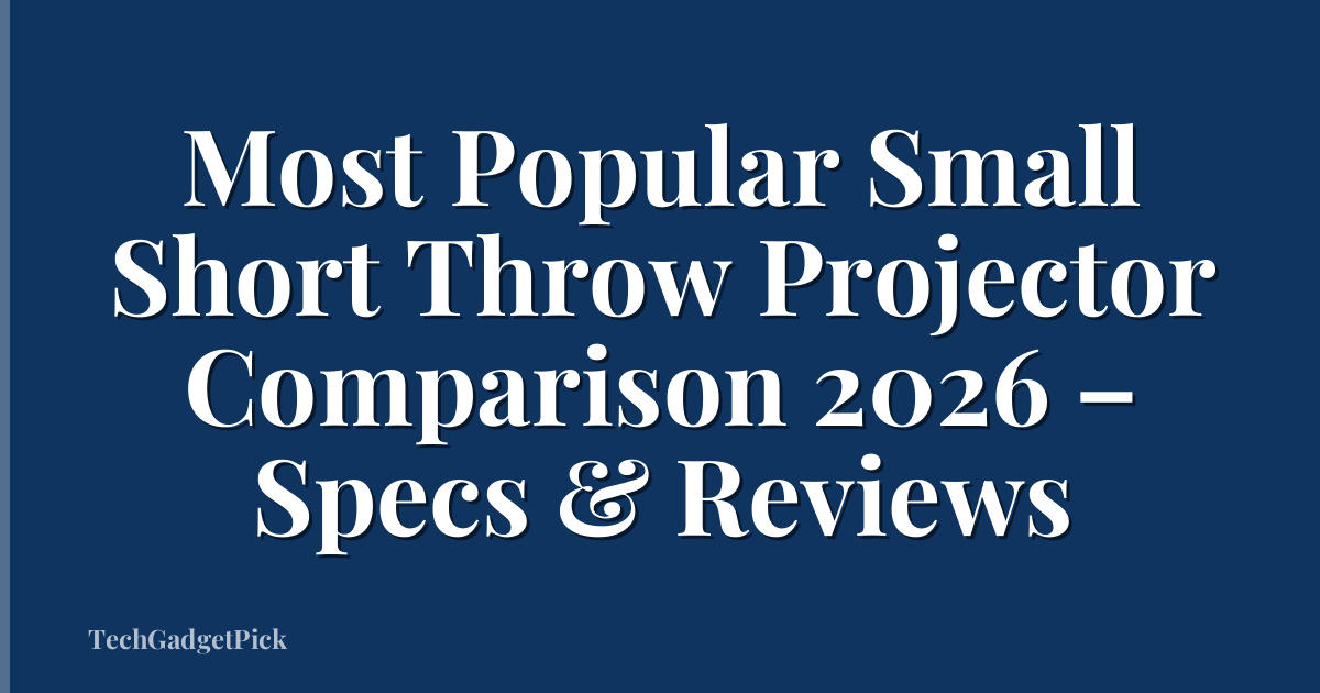 Most Popular Small Short Throw Projector Comparison 2026 – Specs & Reviews