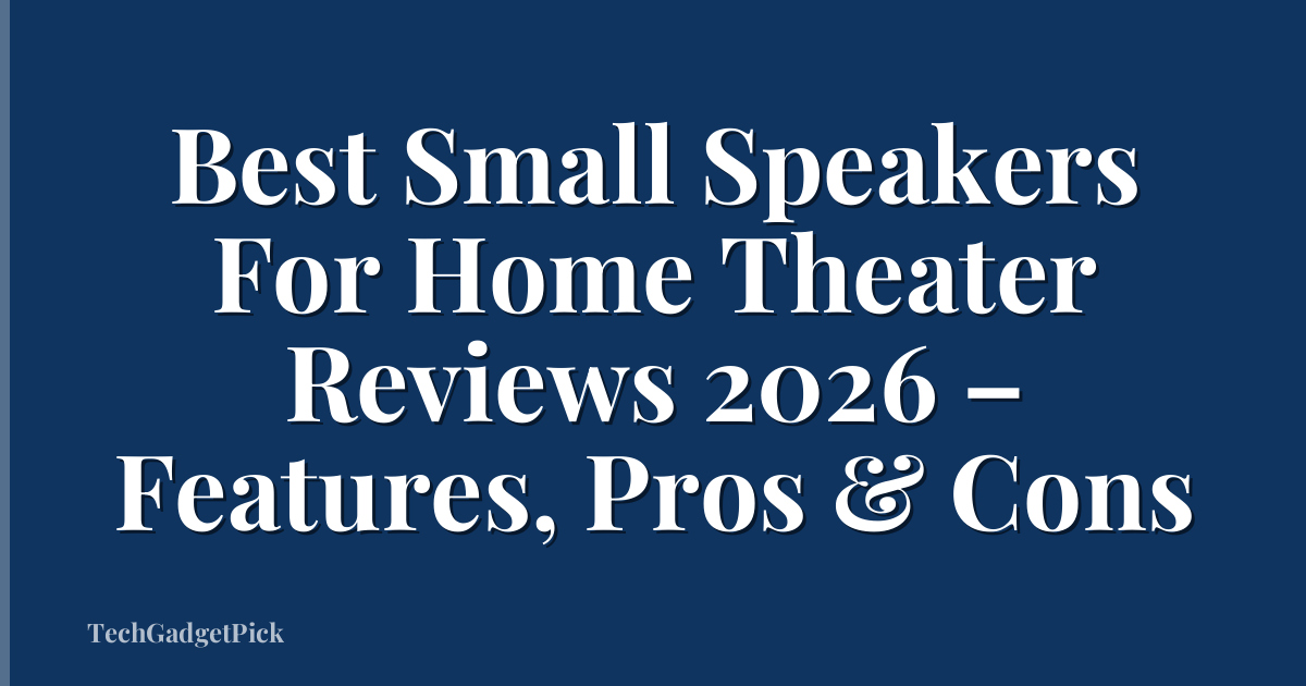Best Small Speakers For Home Theater Reviews 2026 – Features, Pros & Cons