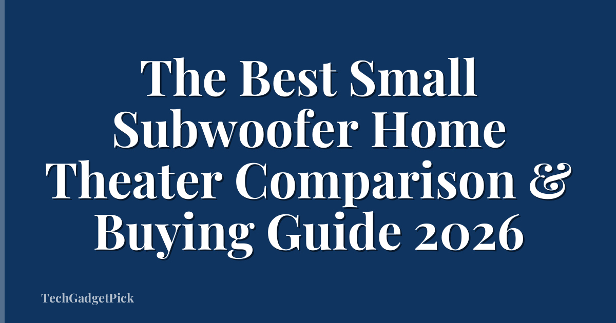 The Best Small Subwoofer Home Theater Comparison & Buying Guide 2026
