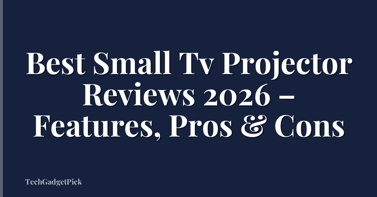 Best Small Tv Projector Reviews 2026 – Features, Pros & Cons