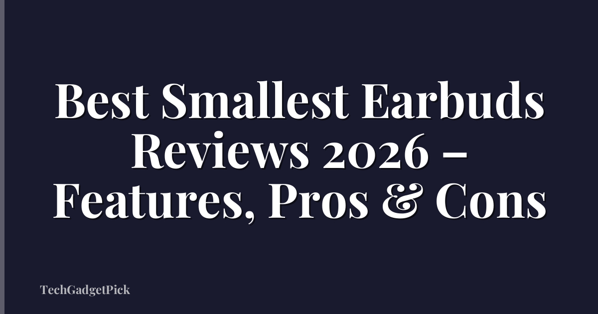 Best Smallest Earbuds Reviews 2026 – Features, Pros & Cons