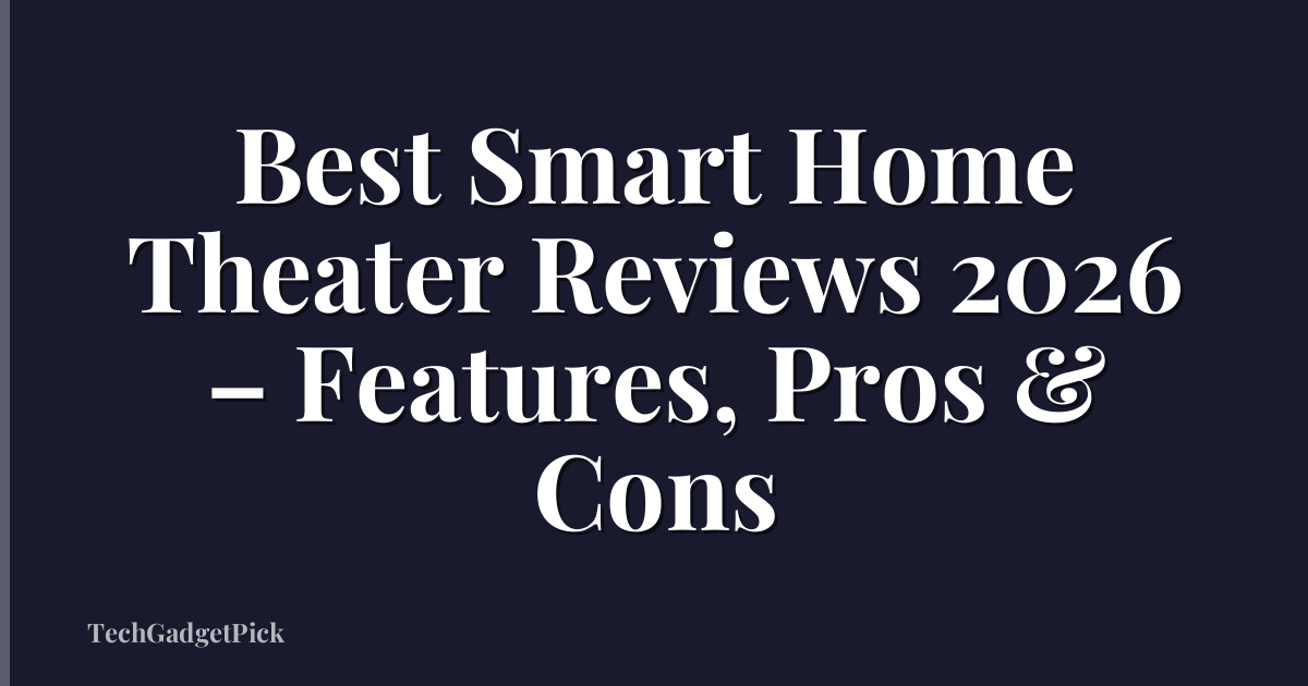 Best Smart Home Theater Reviews 2026 – Features, Pros & Cons