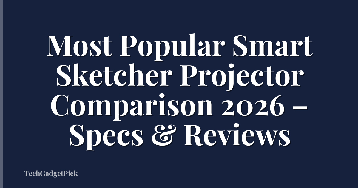 Most Popular Smart Sketcher Projector Comparison 2026 – Specs & Reviews