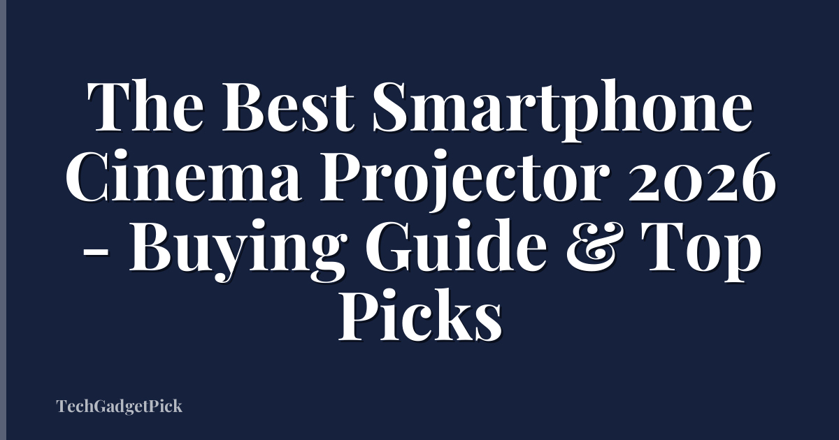 The Best Smartphone Cinema Projector 2026 - Buying Guide & Top Picks