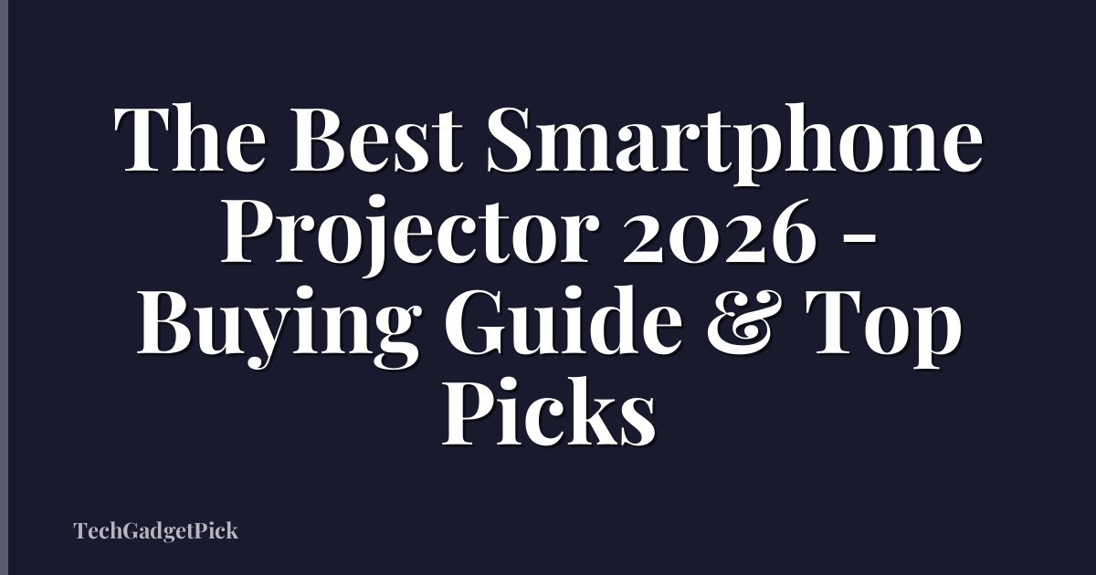 The Best Smartphone Projector 2026 - Buying Guide & Top Picks