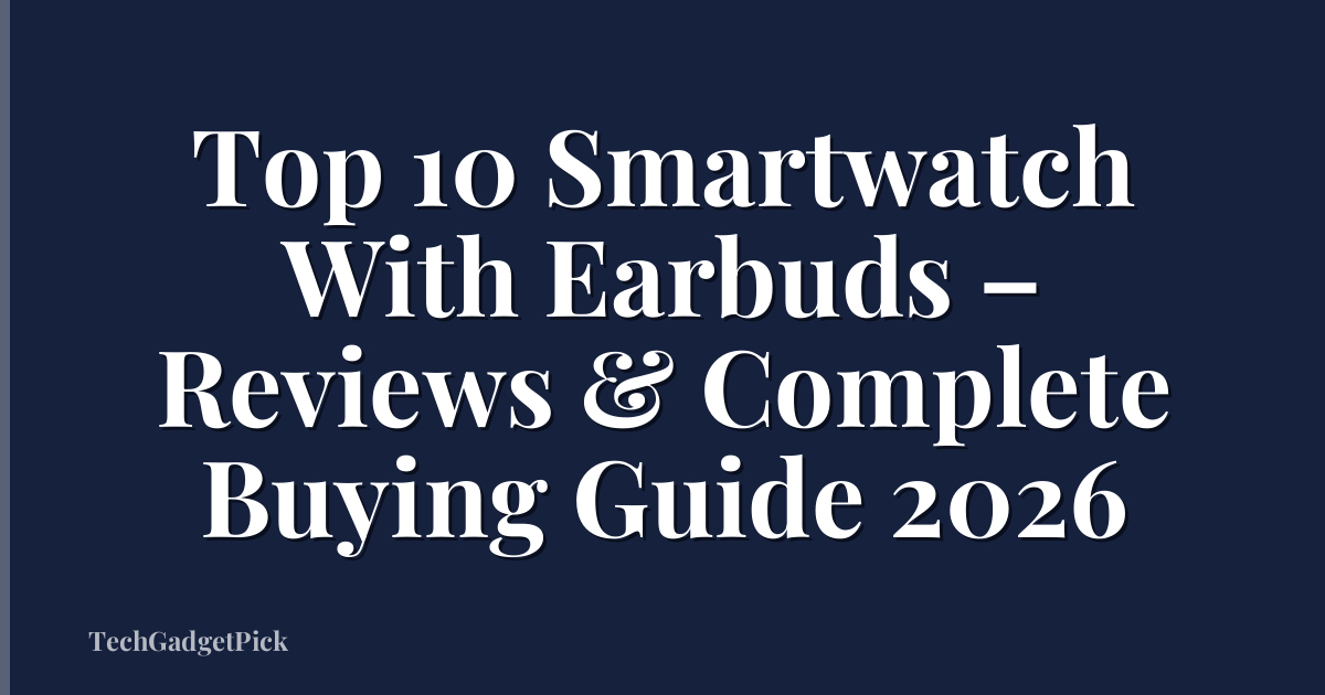 Top 10 Smartwatch With Earbuds – Reviews & Complete Buying Guide 2026