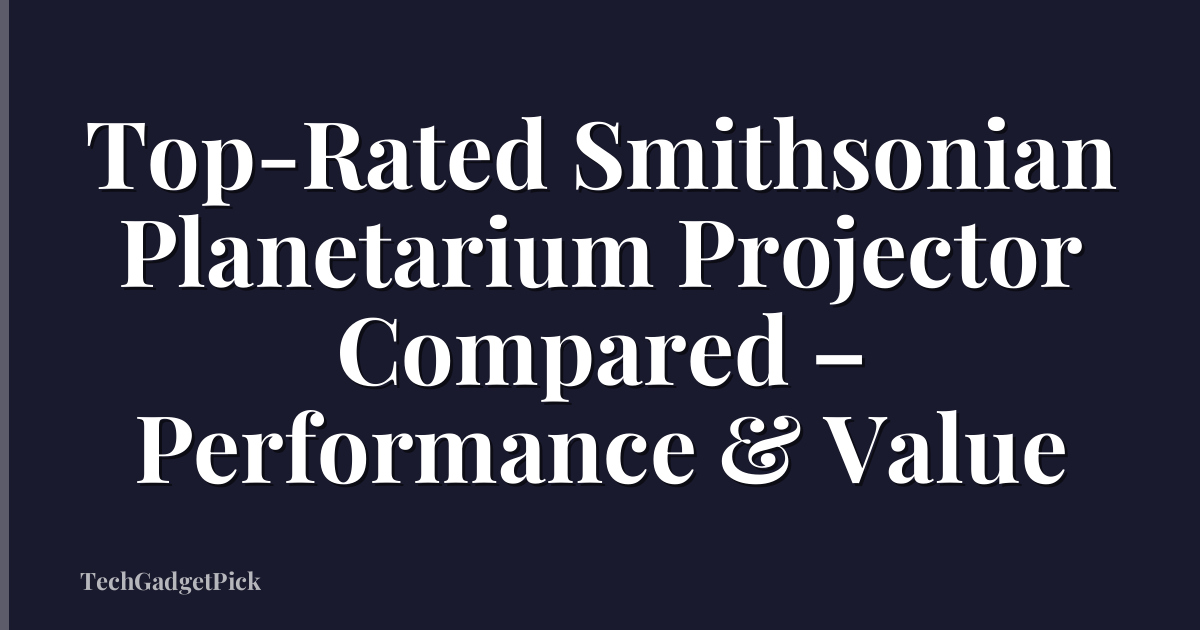 Top-Rated Smithsonian Planetarium Projector Compared – Performance & Value