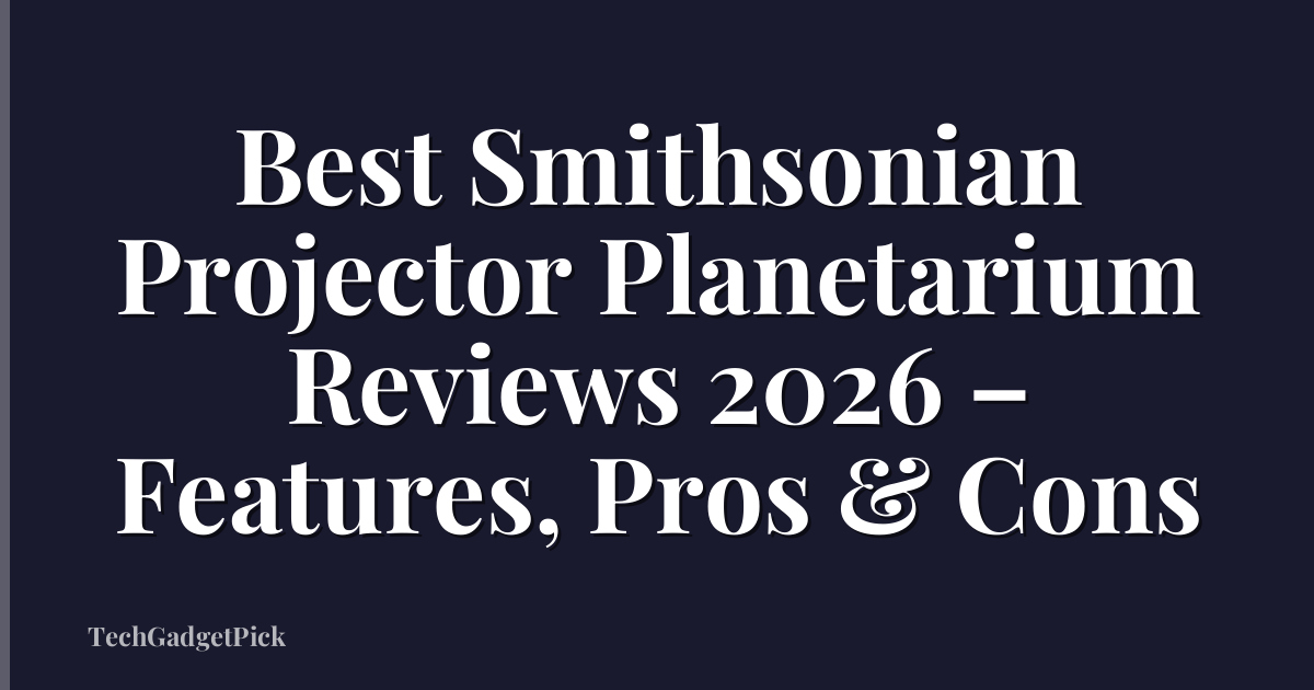 Best Smithsonian Projector Planetarium Reviews 2026 – Features, Pros & Cons