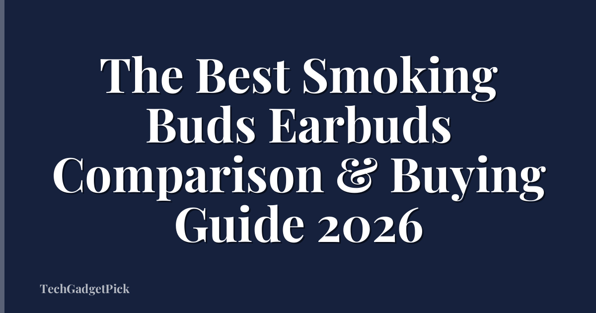 The Best Smoking Buds Earbuds Comparison & Buying Guide 2026