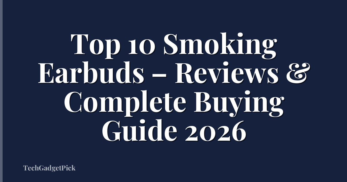 Top 10 Smoking Earbuds – Reviews & Complete Buying Guide 2026