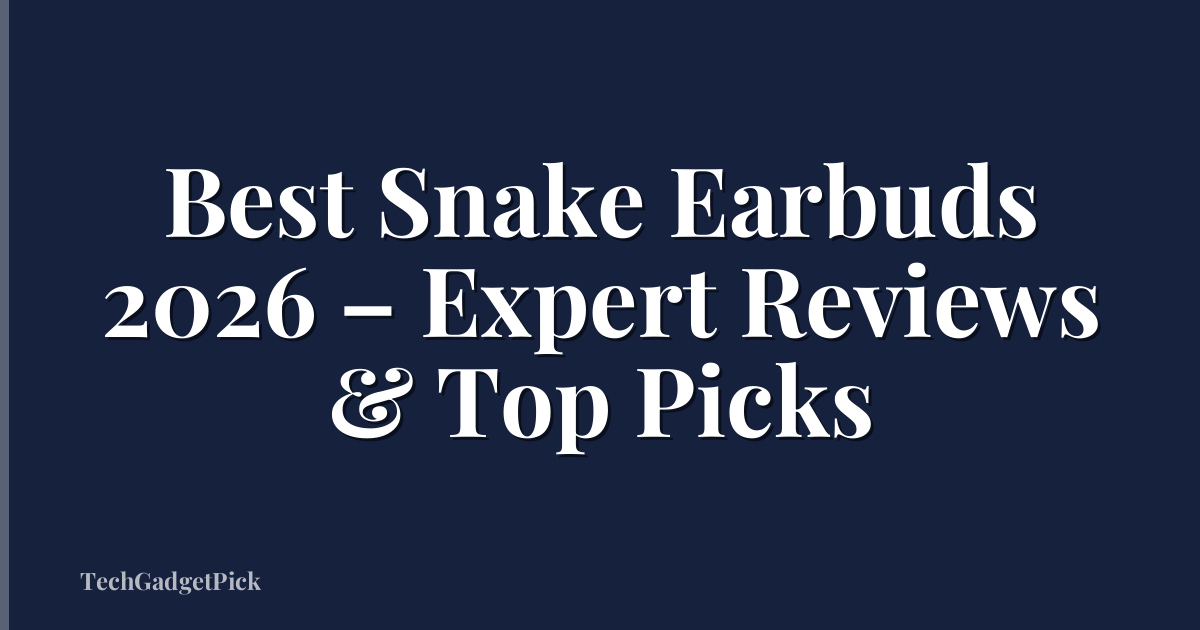 Best Snake Earbuds 2026 – Expert Reviews & Top Picks
