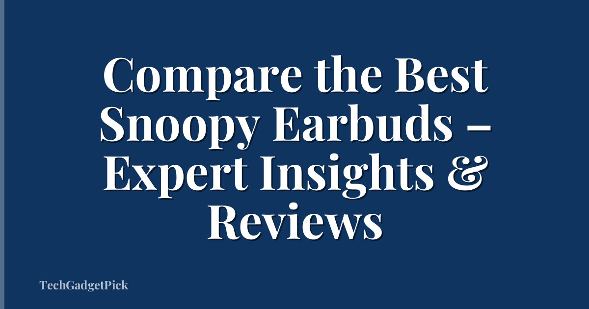 Compare the Best Snoopy Earbuds – Expert Insights & Reviews