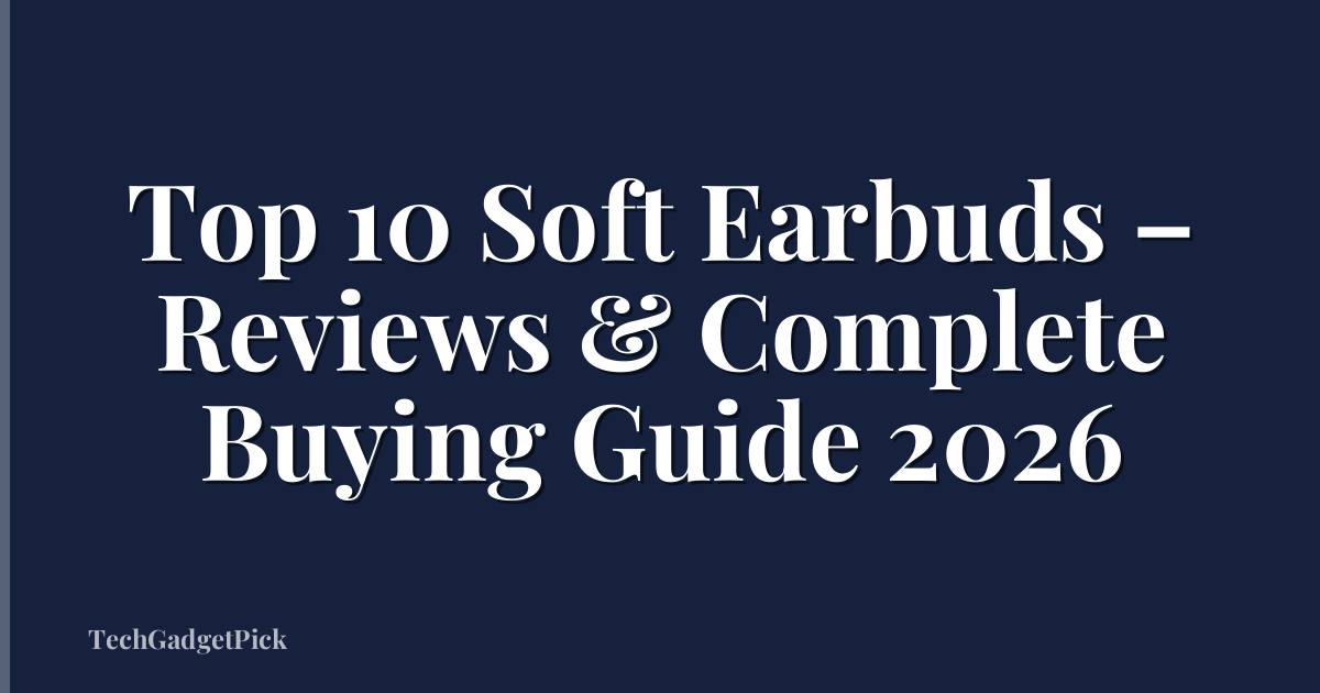 Top 10 Soft Earbuds – Reviews & Complete Buying Guide 2026
