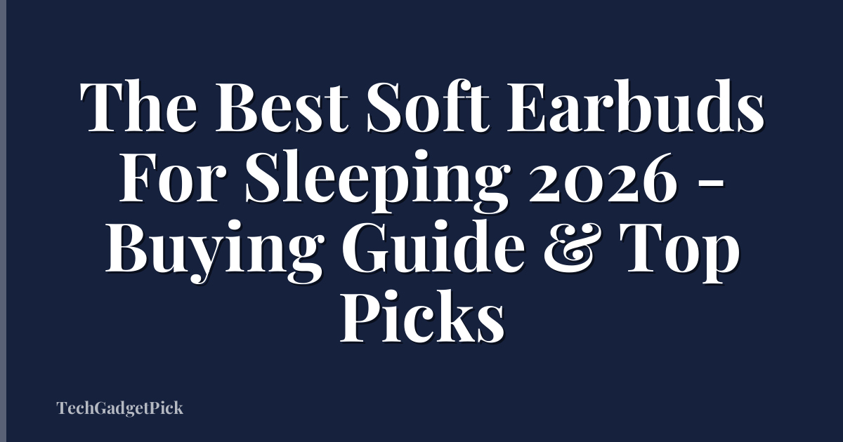 The Best Soft Earbuds For Sleeping 2026 - Buying Guide & Top Picks