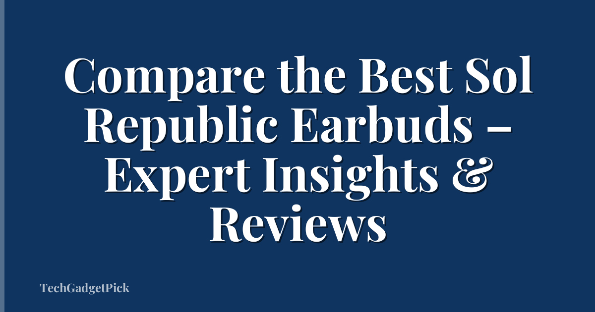 Compare the Best Sol Republic Earbuds – Expert Insights & Reviews