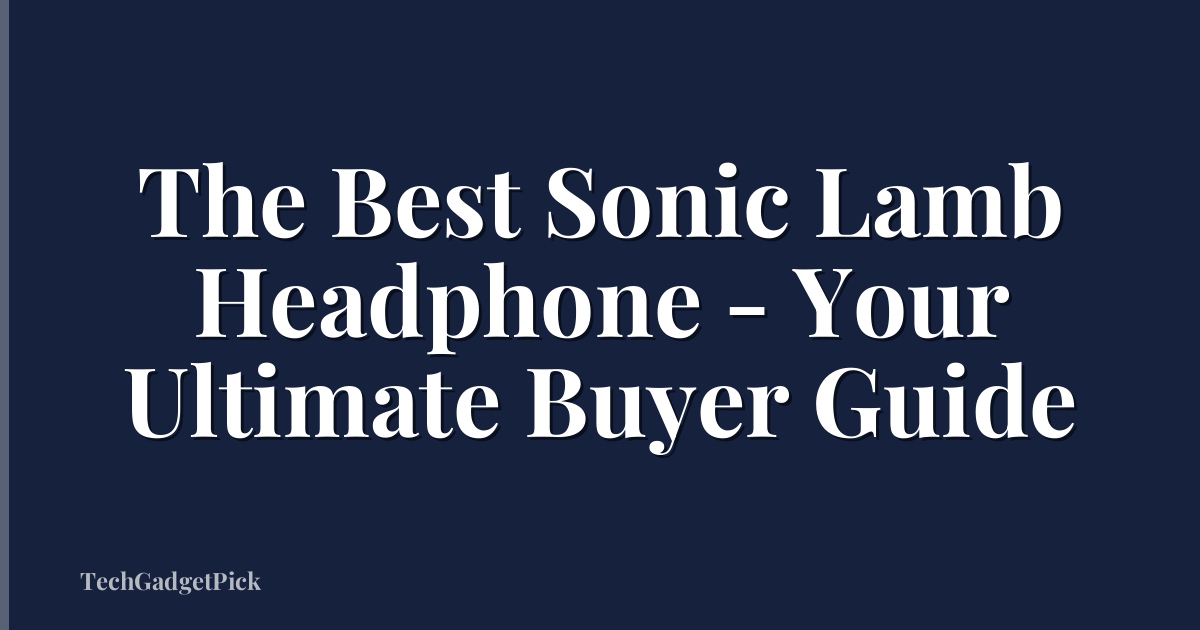 The Best Sonic Lamb Headphone - Your Ultimate Buyer Guide