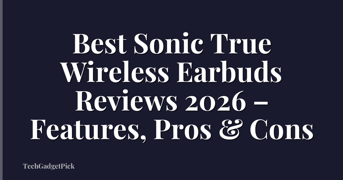 Best Sonic True Wireless Earbuds Reviews 2026 – Features, Pros & Cons