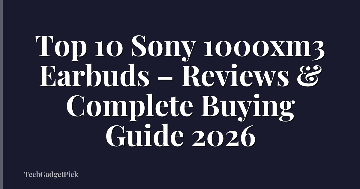 Top 10 Sony 1000xm3 Earbuds – Reviews & Complete Buying Guide 2026