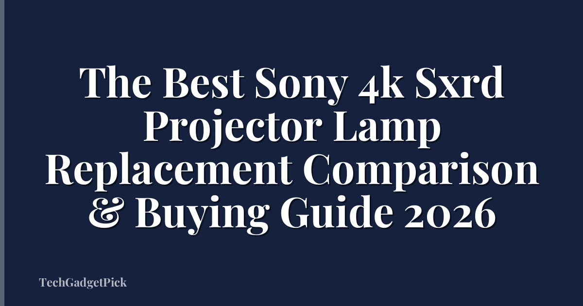 The Best Sony 4k Sxrd Projector Lamp Replacement Comparison & Buying Guide 2026