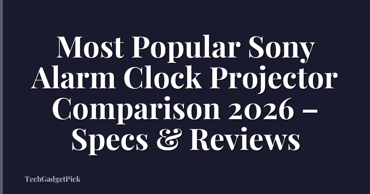 Most Popular Sony Alarm Clock Projector Comparison 2026 – Specs & Reviews